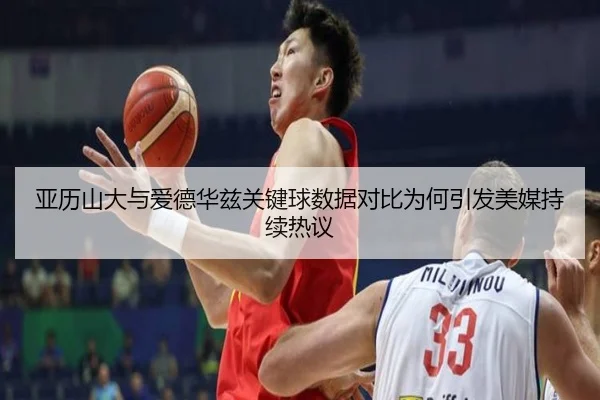 亚历山大与爱德华兹关键球数据对比为何引发美媒持续热议（Ant Sports）